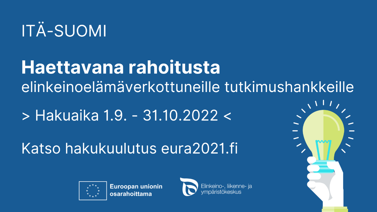 Itä-Suomessa haettavana rahoitusta elinkeinoelämäverkottuneille tutkimushankkeille 1.9.-31.10.2022, katso hakukuulutus eura2021.fi, sinisellä pohjalla EU:n osarahoittama logo ja ELY-keskuksen logo ja piirroskuva, jossa kädessä on hehkuva hehkulamppu.