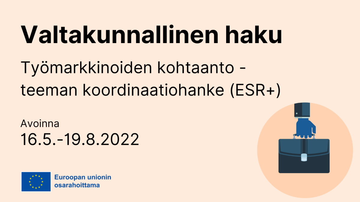Valtakunnallinen haku, Työmarkkinoiden kohtaanto -teeman koordinaatiohanke (ESR+). Avoinna 16.5.-19.8.2022. Euroopan unionin osarahoittama.