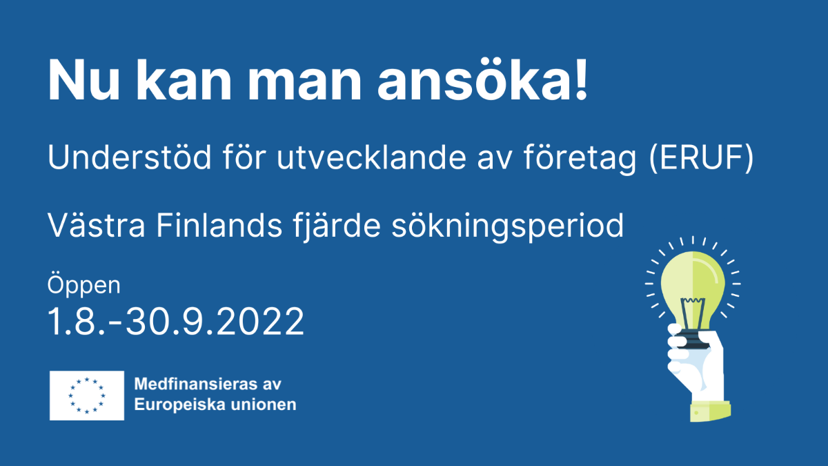 Nu kan man ansöka! Understöd för utvecklande av företag (ERUF). Västra Finland fjärde sökningsperiod. Öppen 1.8.-30.9.2022. Logo: Medfinansieras av Europeiska unionen.