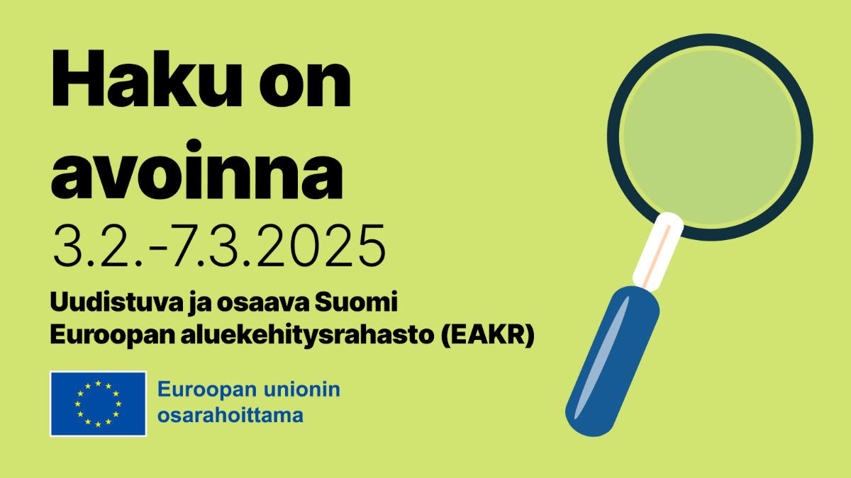 Vihreällä pohjalla suurennuslasi. Vasemmalla tekstit: Haku on avoinna 3.2.-7.3.2025, Uudistuva ja osaava Suomi, Euroopan aluekehitysrahasto (EAKR). Alhaalla EU:n lipputunnus ja teksti 