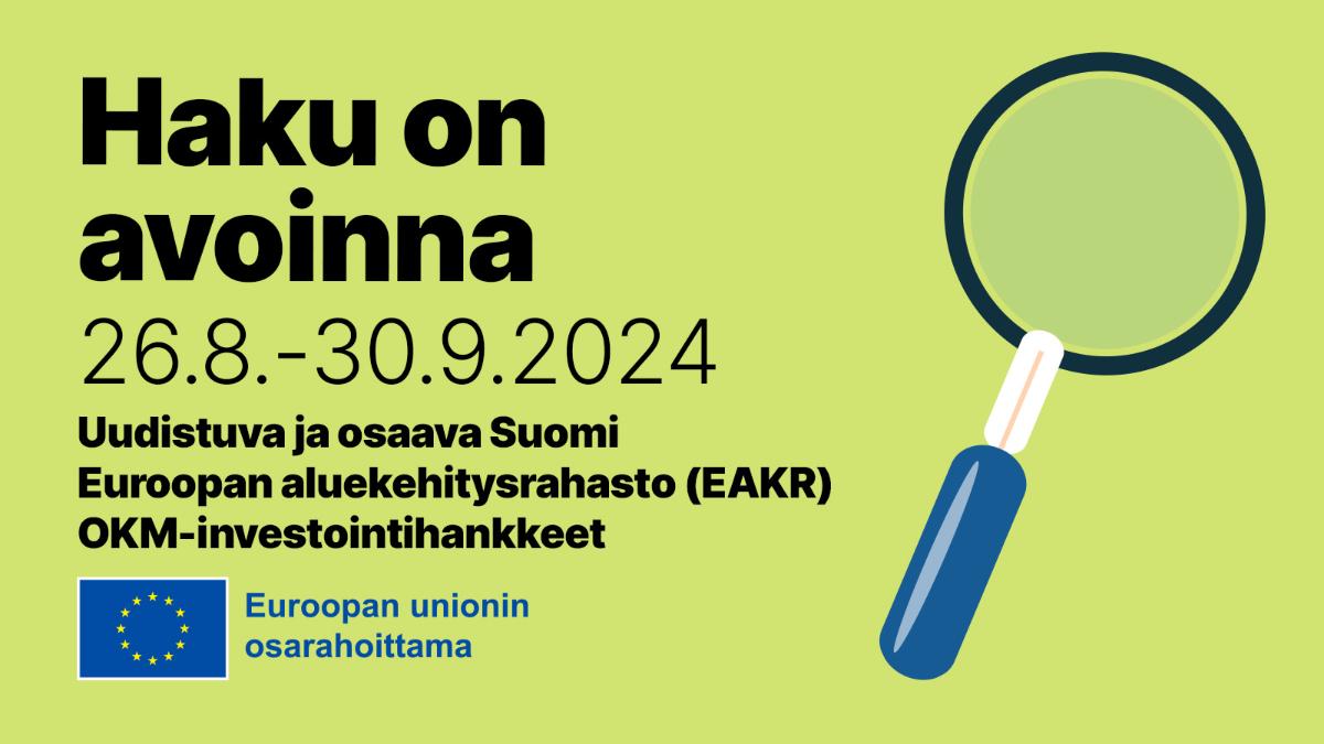 Vihreällä pohjalla suurennuslasi. Vasemmalla tekstit: Haku on avoinna 26.8.-30.9.2024, Uudistuva ja osaava Suomi, Euroopan aluekehitysrahasto (EAKR), OKM-investointihankkeet. Alhaalla EU:n lipputunnus ja teksti