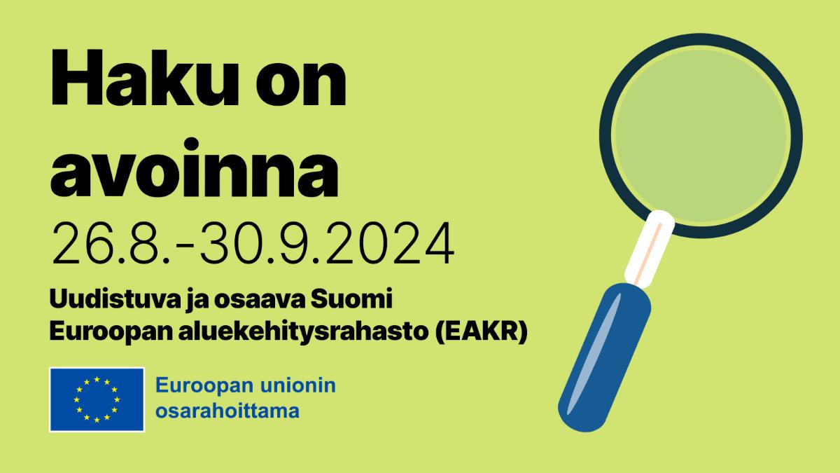 Vihreällä pohjalla suurennuslasi. Vasemmalla tekstit: Haku on avoinna 26.8.-30.9.2024, Uudistuva ja osaava Suomi, Euroopan aluekehitysrahasto (EAKR). Alhaalla EU:n lipputunnus ja teksti