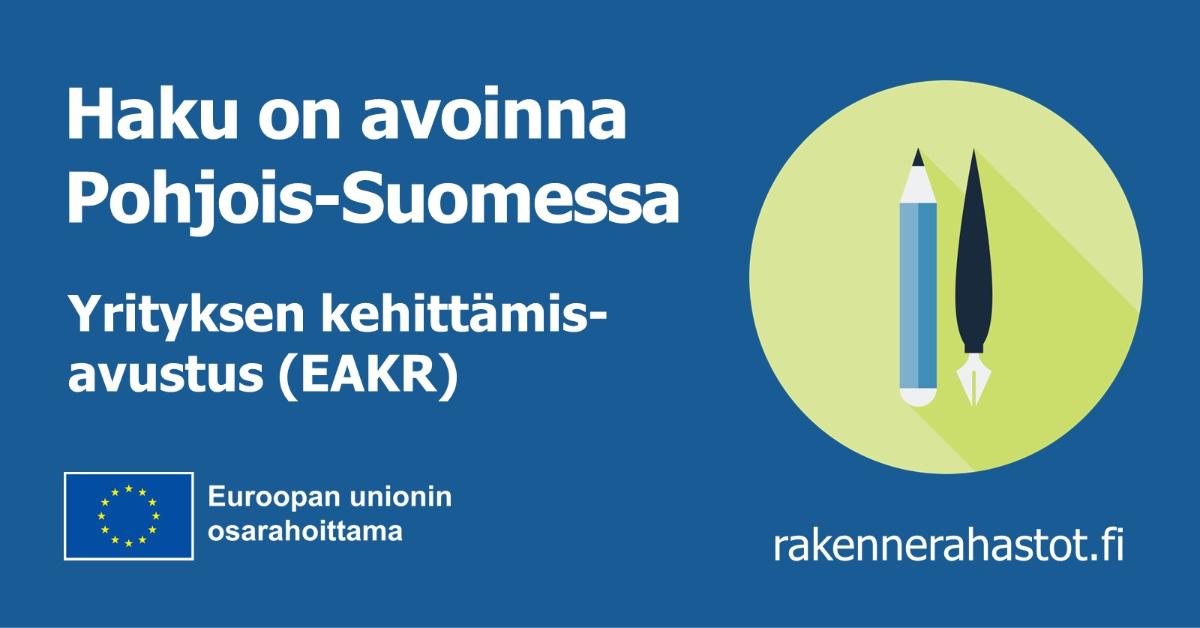 Koristeellisella taustalla on tekstiä: haku on avoinna Pohjois-Suomessa. Yritysten kehittämisavustus (EAKR). Euroopan unionin osarahoittama -logo, rakennerahastot.fi.