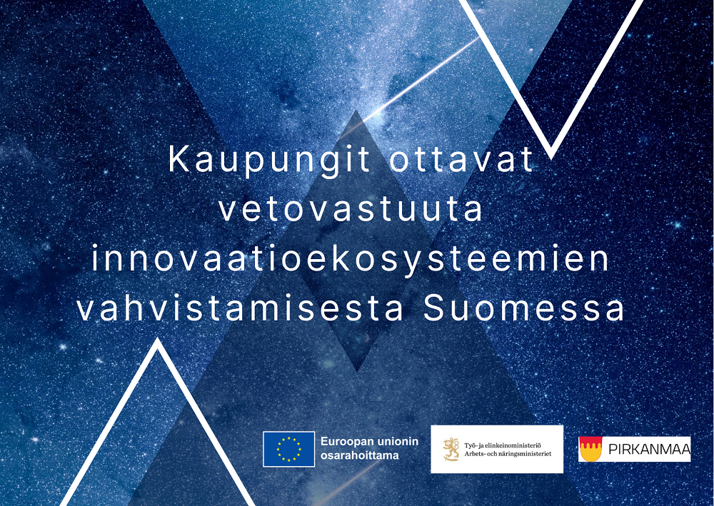 Kuvassa tekstiä: Kaupungit ottavat vetovastuuta innovaatioekosysteemien vahvistamisesta Suomissa. Logot: EU:n lippu tekstillä Euroopan unionin osarahoittama, Työ- ja elinkeinoministeriö, Pirkanmaan liitto.