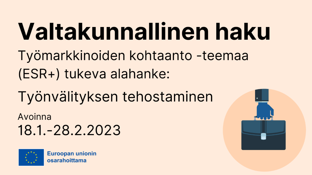 Kuvan teksti: Valtakunnallinen haku: työmakrkkinoiden kohtaanto -teemaa (ESR+) tukeva alahanke: Työnvälityksen tehostaminen. Avoinna 18.1.-28.2.2023. Euroopan unionin osarahoittama.