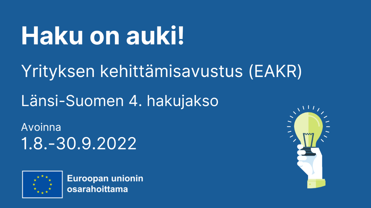 Haku on auki! Yrityksen kehitätmisavustus (EAKR), Länsi-Suomen 4. hakujakso. Avoinna 1.8.30.9.2022. Logo: EU:n lippulogo tekstillä Euroopan unionin osarahoittama.