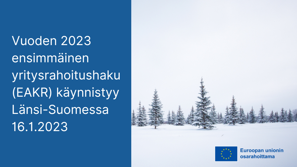 Kuvan teksti: Vuoden 2023 ensimmäinen yritysrahoitushaku (EAKR) käynnistyy Länsi-Suomessa 16.1.2023.