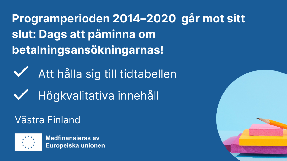 Programperioden 2014 - 2020 går mot sitt slut: Dags att påminna om betalningsansökningarnas, Att hålla sig till tidtabellen och  högkvalitativa innehåll, EU-flaggan och bild om penna och anteckningsblock.