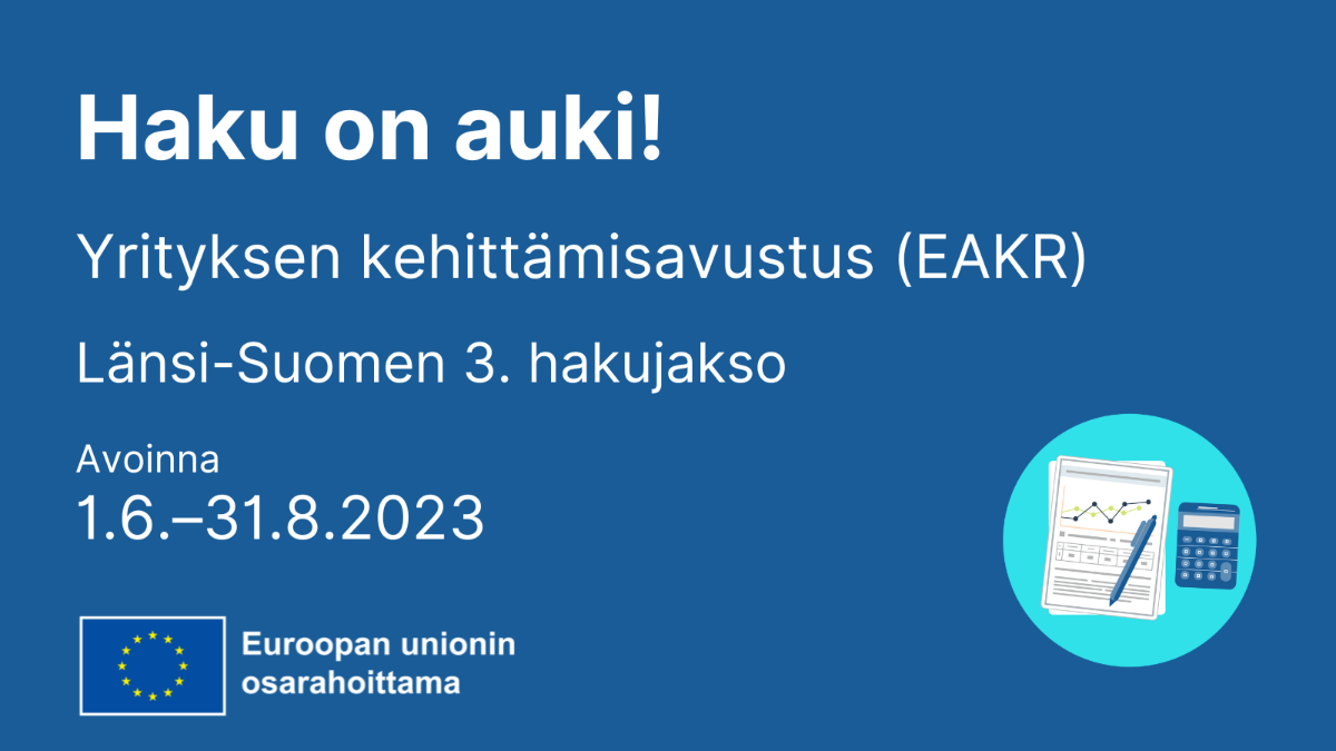 Haku on auki, yrityksen kehittämisavustus EAKR, Länsi-Suomen 3. hakujakso, Avoinna 1.6. - 31.8.2023, EU-lippulogo tekstillä Euroopan unionin osarahoittama ja kuvake, jossa laskin.