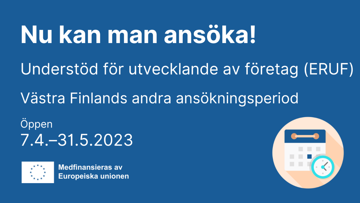 Nu kan man ansöka, Understöd för utveclande av företag (ERUF), Västra Finland öppen 7.4. - 31.5.2023, EU-flanggan med  ock ikon med calender och klockan.