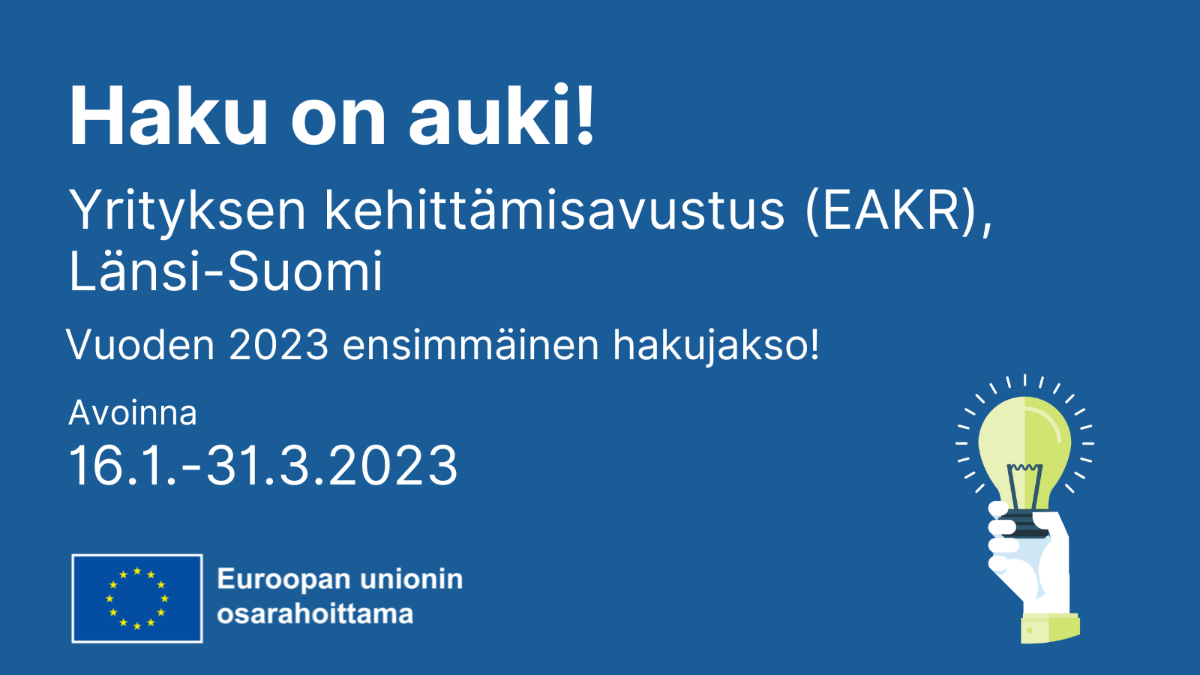 Kuvassa tekstiä: Haku on auki! Yrityksen kehittämisavustus (EAKR). Länsi-Suomen ensimmäinen hakujakso, avoinna 16.1.-31.3.2023. Logo: EU:n lippu tekstillä Euroopan unionin osarahoittama. Kuvakekuva, jossa hehkulamppua pitelevä käsi.