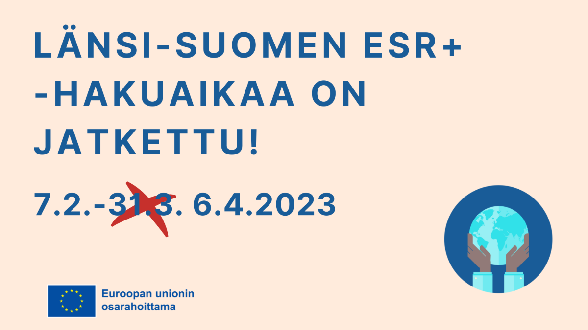 Länsi-Suomen ESR+ -hakuaikaa on jatkettu, 7.2. - 6.4.2023, rasti aiemman päättymispäivän 31.3. päällä.