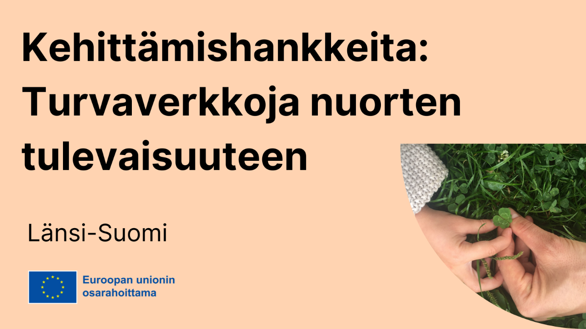 Kehittämishankkeita: Turvaverkkoja nuorten tulevaisuuteen, EUn lippulogo tekstillä Euroopan unionin osarahoittama.