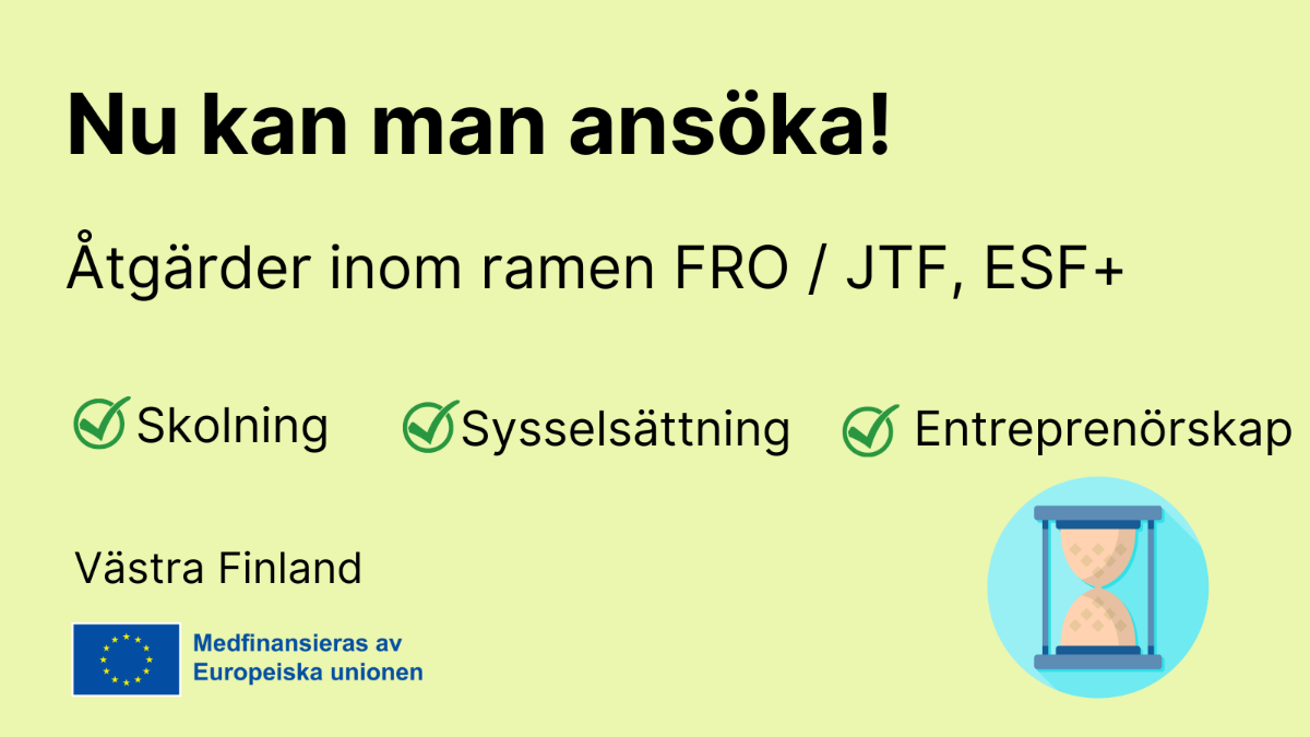 Nu kan man ansöka, Åtgärder inom ramen FRO / JTF, ESF+, skolning, sysselsättning, entreprenörskap, EU-flagga med text Medfinansieras av Europeiska uinonen och timglas ikon.