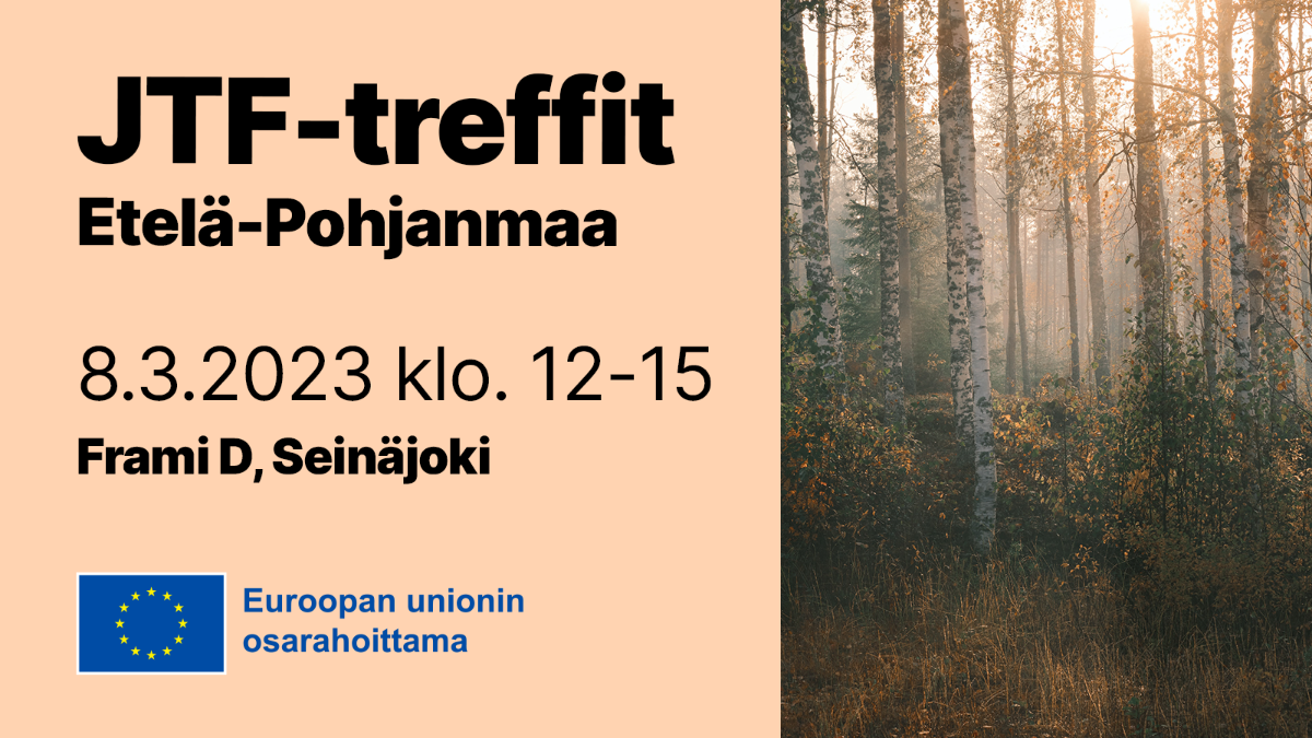 JTF-treffit Etelä-Pohjanmaa. 8.3.2023 klo 12-15, Frami D, Seinäjoki. Euroopan unionin osarahoittama.