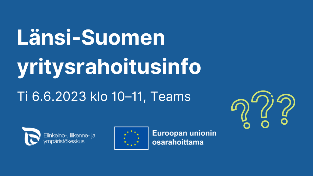 Länsi-Suomen yritysrahoitusinfo ti 6.6.2023 klo 10-11 Teams, ELYn logo, EU lippulogo tekstillä Euroopan unionin osarahoittama sekä kuvake, jossa kysymysmerkkejä.