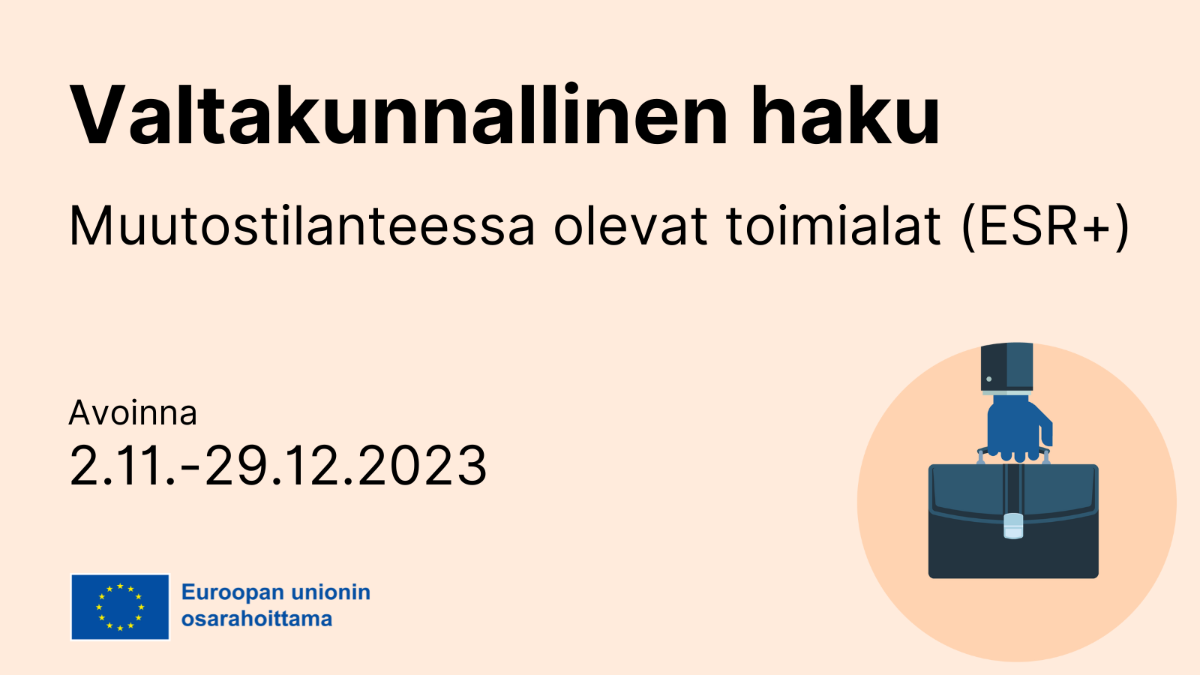 Kuvan teksti: Valtakunnallinen haku: Muustostilanteessa olevat toimialat (ESR+). Avoinna 2.11.-29.12.2023. Kuvitus, jossa salkkua pitävä käsi. Logo: Euroopan unionin osarahoittama.