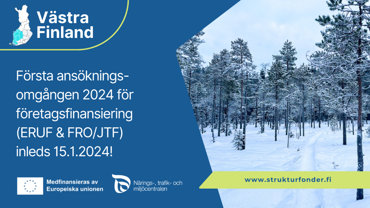 Text i foto: Första ansökningsomgången 2024 för foretagsfinansiering (ERUF & FRO/JTF) inleds 15.1.2024! Logon: Medfinansieras av Europeiska unionen och NTM-centralen. www.strukturfonder.fi.