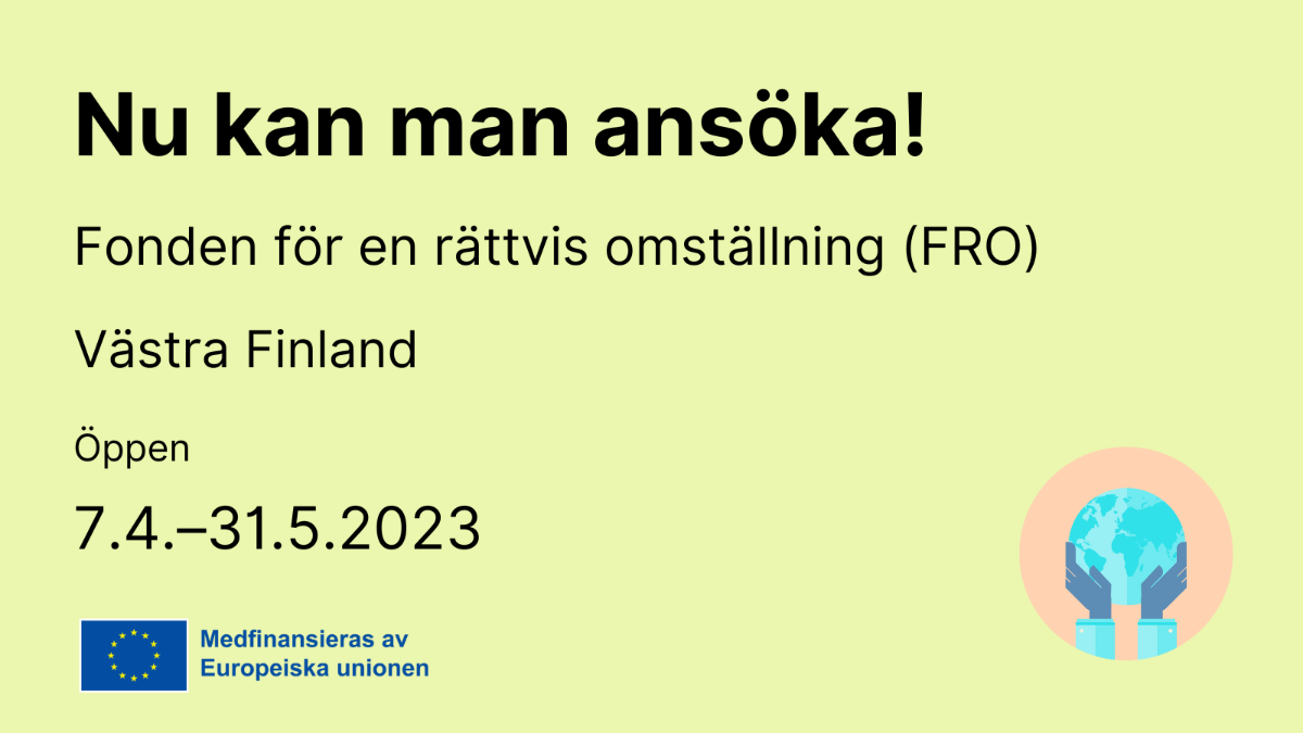 Nu kan man ansöka, Fonden för en rättvis omställning (FRO), Västra Finland, öpen 7.4. - 31.5.2023, EU-flagga och globen.