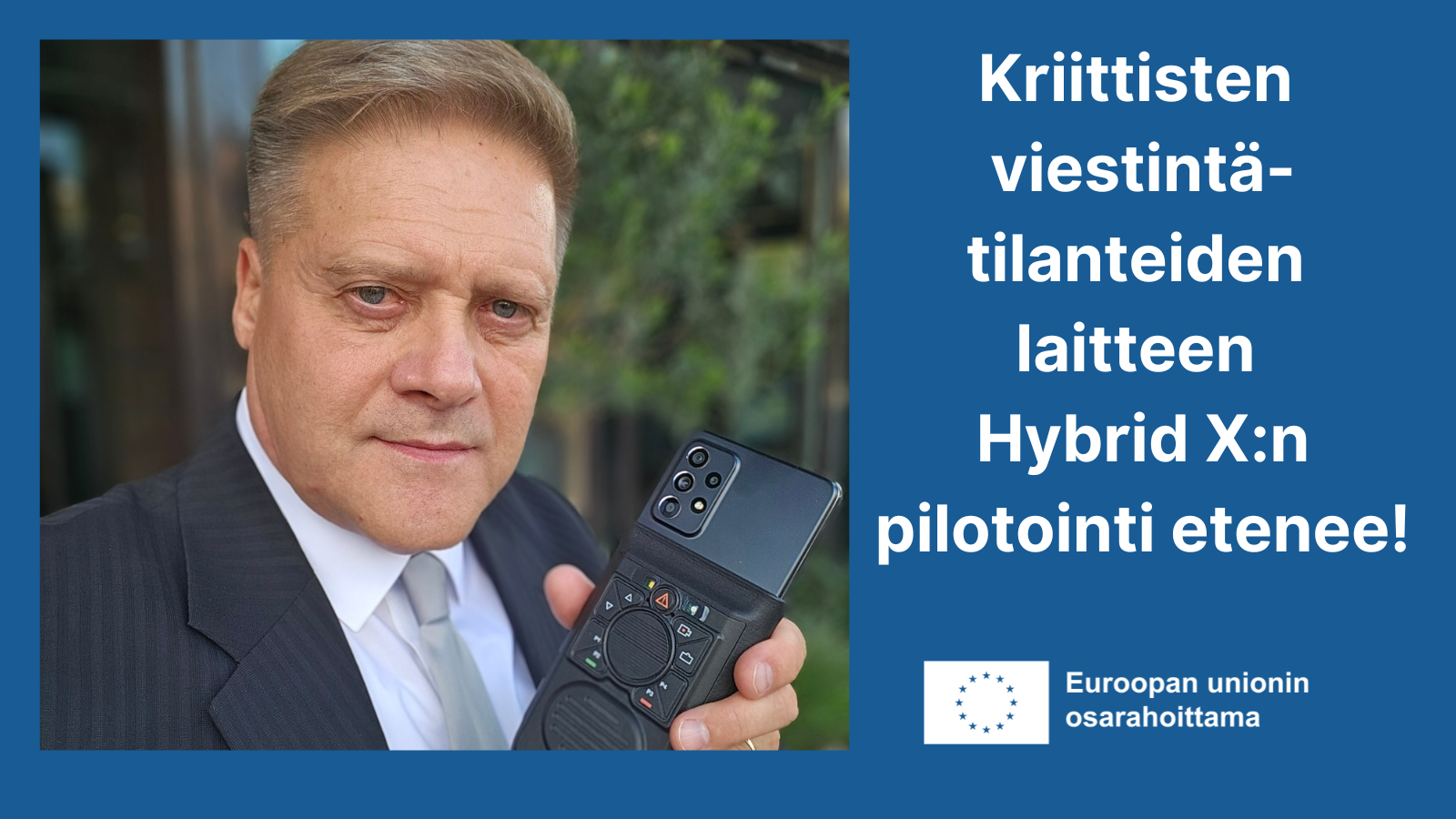 Kriittisten viestintätilanteiden laitteen Hybrid X:n pilotointi etenee, valokuvassa Markku Nieminen kädessään laite, lisäksi logo Euroopan unionin osarahoittama.