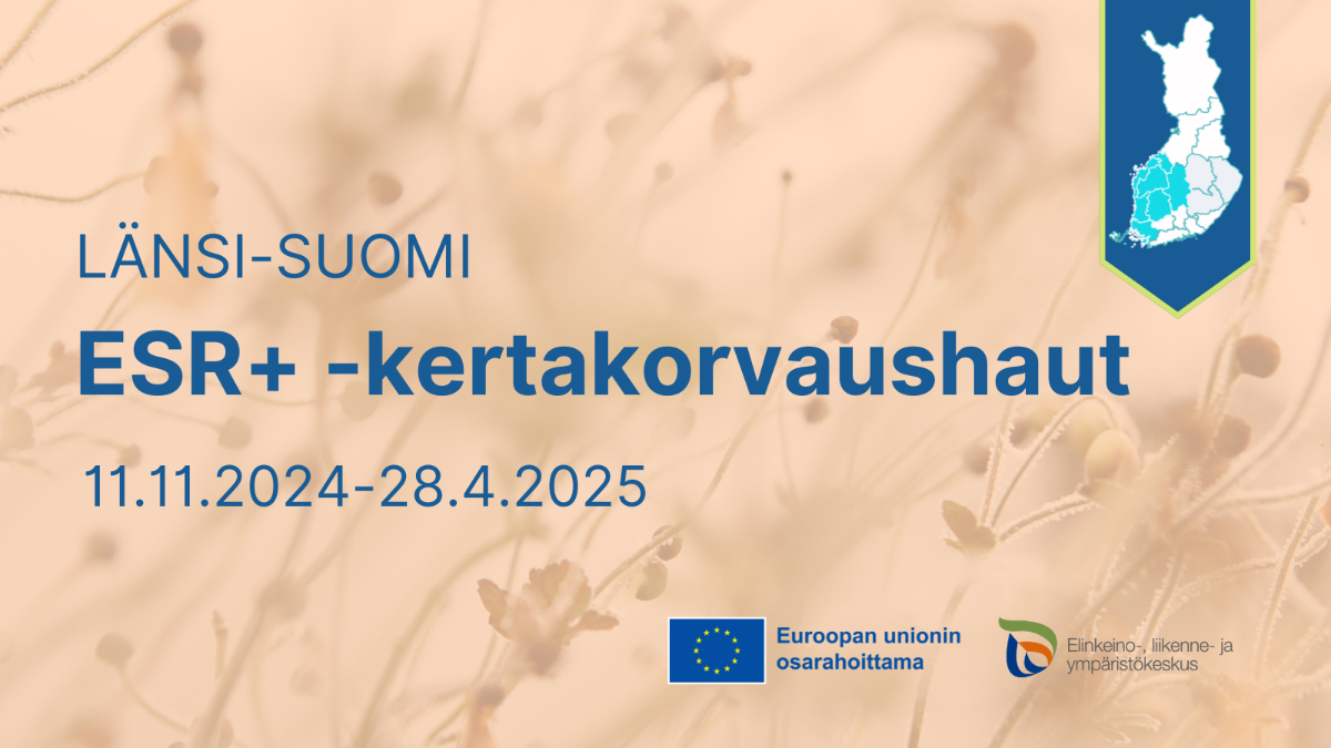 Länsi-Suomi: ESR+ -kertakorvaushaut 11.11.2024-28.4.2025. Logot: ELY-keskus ja EU:n lippu tekstillä Euroopan unionin osarahoittama.