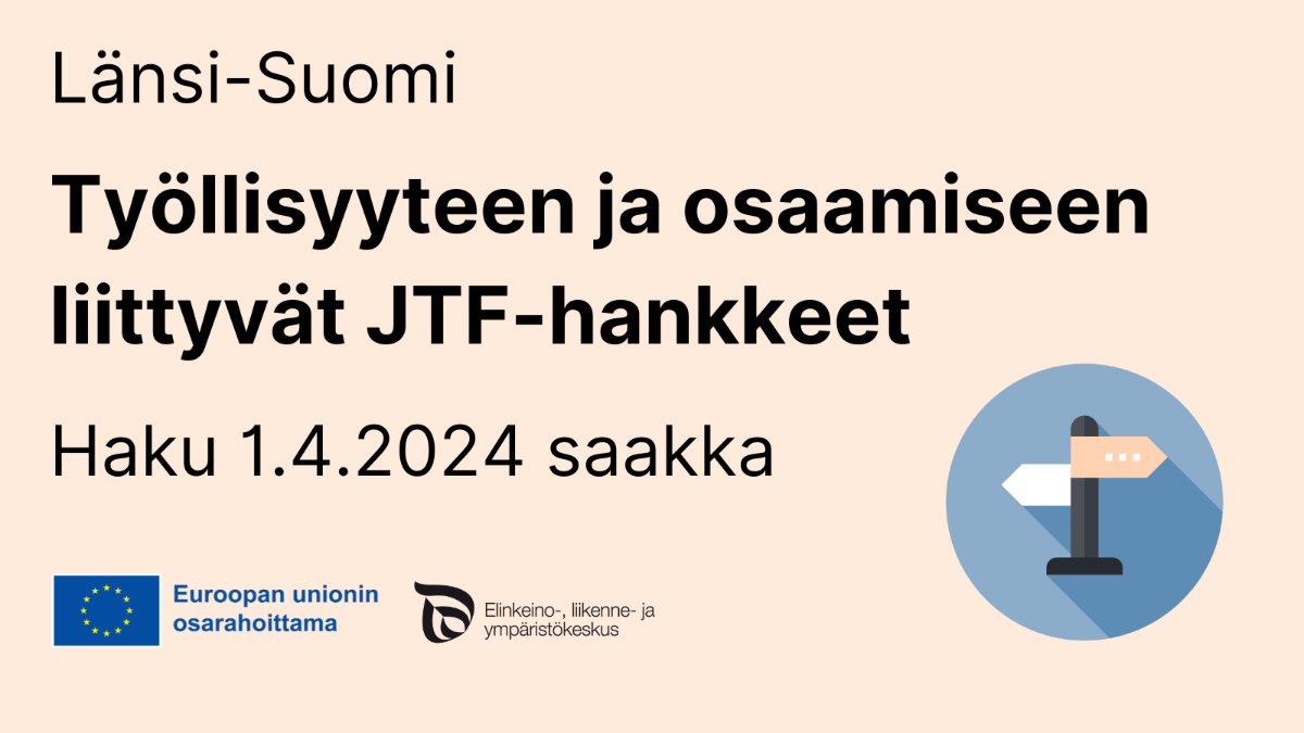 Länsi-Suomi Työllisyyteen ja osaamiseen liittyvät JTF-hankkeet Haku 1.4.2024 saakka, EU-lippu tekstillä Euroopan unionin osarahoittama sekä ikoni, jossa tienviitat.