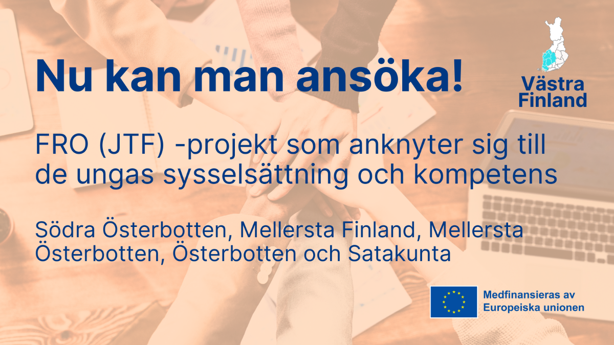 Text i foto: Nu kan man ansöka! FRO (JTF) projekt son anknyter sig till de ungas sysselsättning och kompetens. Södra Österbotten, Mellersta Finland, Mellersta Österbotten, Österbotten och Satakunta. Västra Finland. Logo: EU flagga med text Medfinansieras av Europeiska unionen.