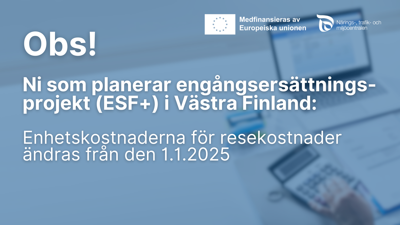 Obs! Ni som planerar engprsättningsprojekt (ESF+) i Västra Finland: Enhetskostnaderna för resekostnader ändras från den 1.1.2025. Logon: Medfinansieras av Europeiska unionen, NTM-centralen.