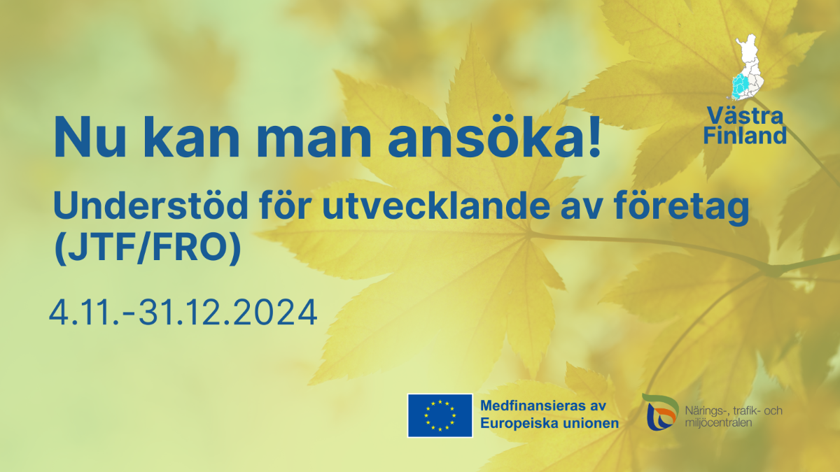 Nu kan man ansöka: Understöd för utvecklande av företag JTF/FRO 4.11.–31.12.2024,, EU-flanggan med text Medfinansieras av Europeiska unionen och Närings-, trafik- och miljöcentralens logotyp.