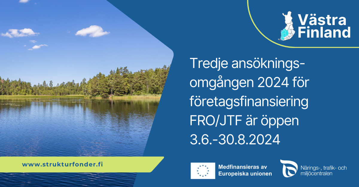 Tredje ansökningsomgången 2024 för företagsfinansiering FRO /JTF är öppen 3.6.–30.8.2024. Sommar sjölandskap och EU-flaggan med text Medfinasieras av Europeiska unionen och NMT-sentralens logotyp.
