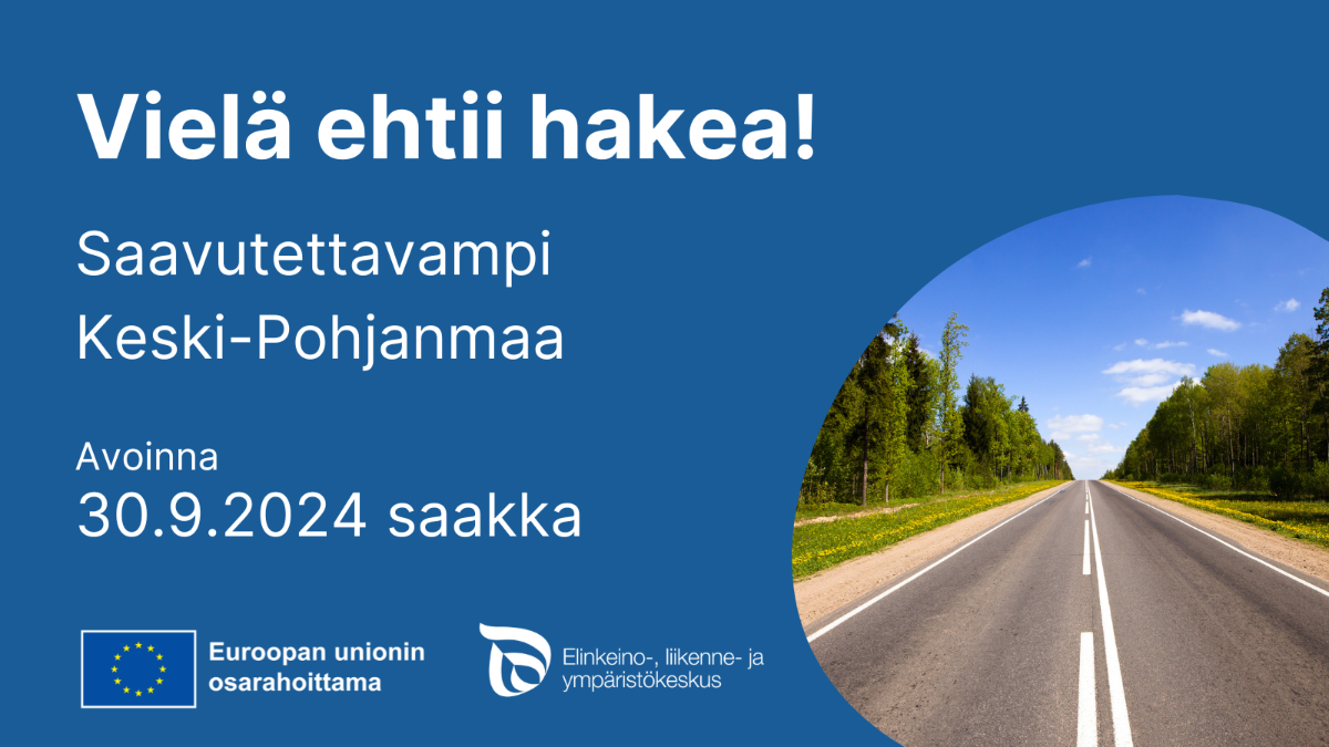 Vielä hetii hakea! Saavutettavampi Keski-Pohjanmaa avoinna 30.9.2024 saakka, EU-lippulogo tekstillä Euroopan unionin osarahoittama sekä valokuva tiestä.
