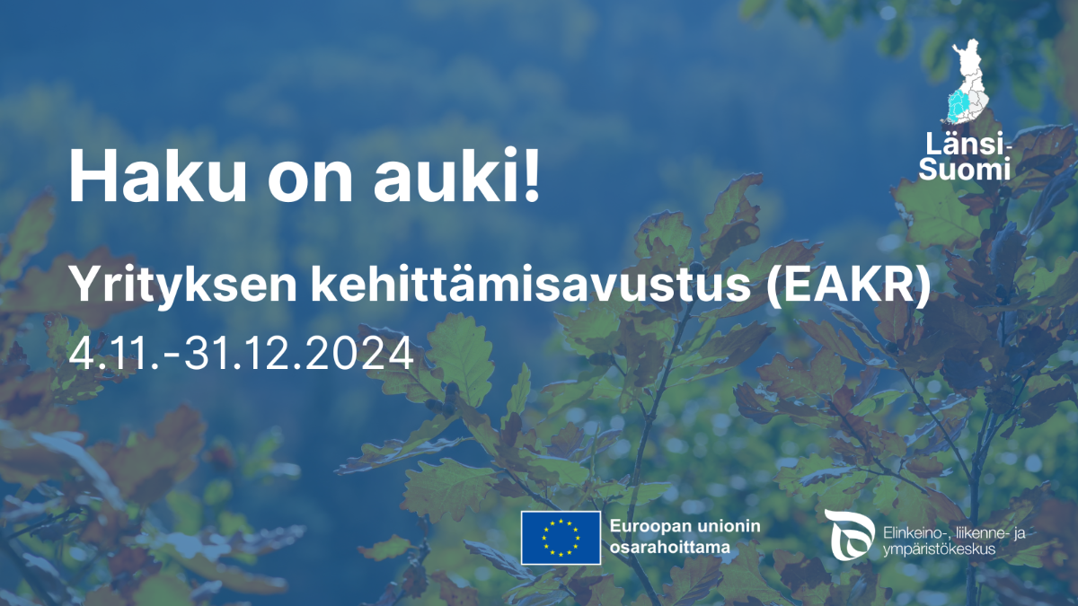 Haku on auki! Yrityksen kehittämisavustus EAKR 4.11.–31.12.2024 sekä EU-lippulogo tekstillä Euroopan unionin osarahoittama ja Elinkeino-, liikenne- ja ympäristökeskuksen logo.