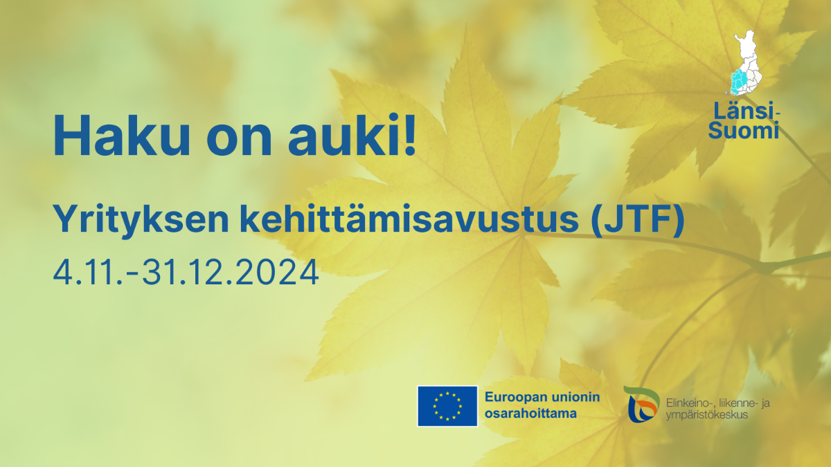 Haku on nyt auki: yrityksen kehittämisavustus JTF 4.11.–31.12.2024, EU-lippulogo tekstillä Euroopan unionin osarahoittama sekä Elinkeino-, liikenne- ja ympäristökeskuksen logo.