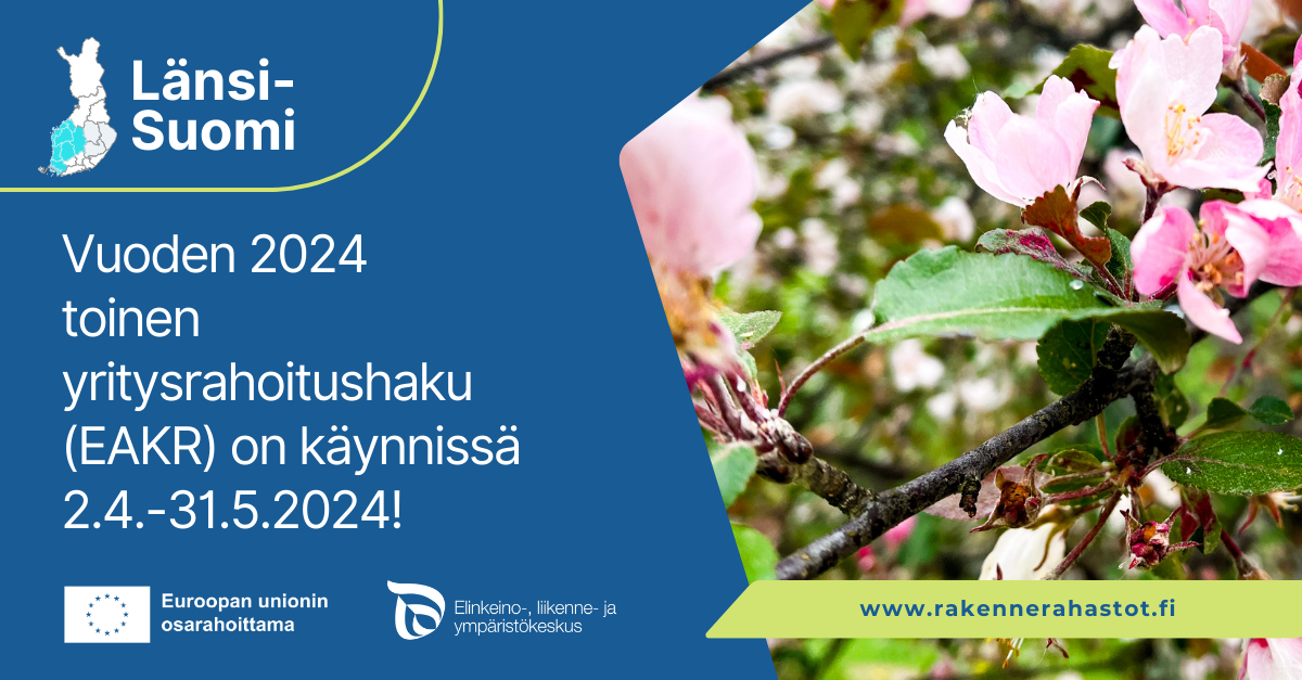 Länsi-Suomi: Vuoden 2024 toinen yritysrahoitushaku (EAKR) on käynnissä 2.4.–31.5.2024, EU-lippu tekstillä Euroopan unionin osarahoittama, ELY-keskuksen logo sekä kuva omenpuun kukista.