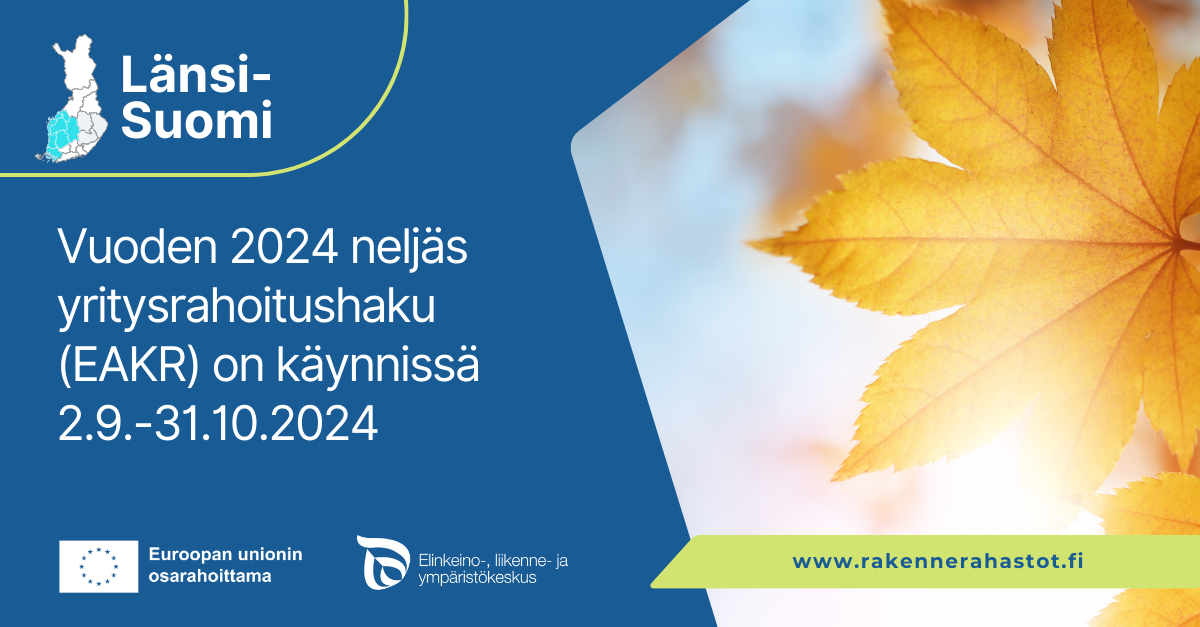 Vuoden neljäs yritysrahoitushaku (EAKR) on käynnissä 2.9.–31.10.2024. EU-lippulogi tekstillä Euroopan unionin osarahoittama sekä ELY-keskuksen logo sekä valokuva syyslehdestä.