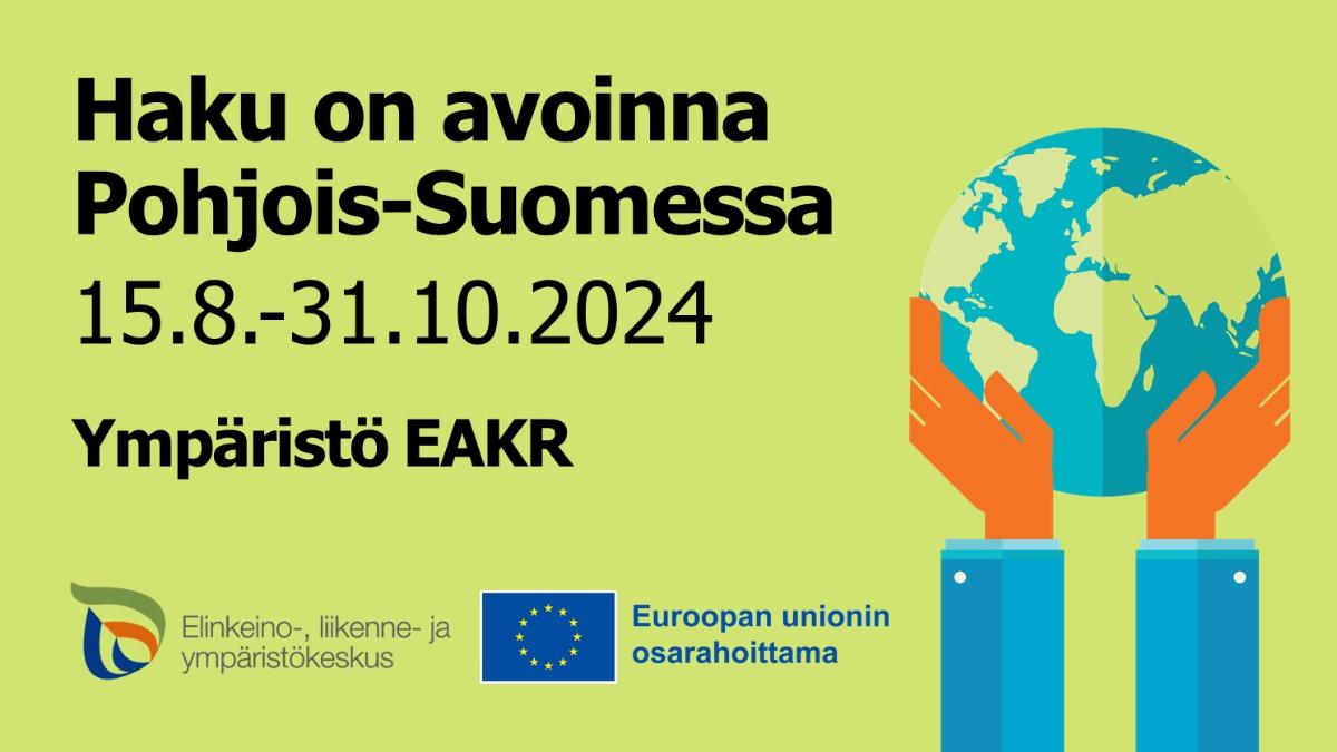 Haku on avoinna Pohjois-Suomessa 15.8.-31.10.2024 Ympäristö EAKR, Euroopan unionin osarahoittama ja ELY-keskuksen logot.