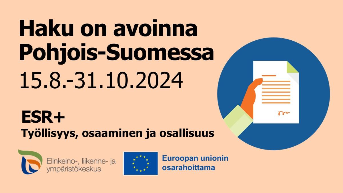 Haku on avoinna Pohjois-Suomessa 15.8.-31.10.2024 ESR+ Työllisyys, osaaminen ja osallisuus, ELY-keskuksen ja Euroopan unionin osarahoittama -logot.