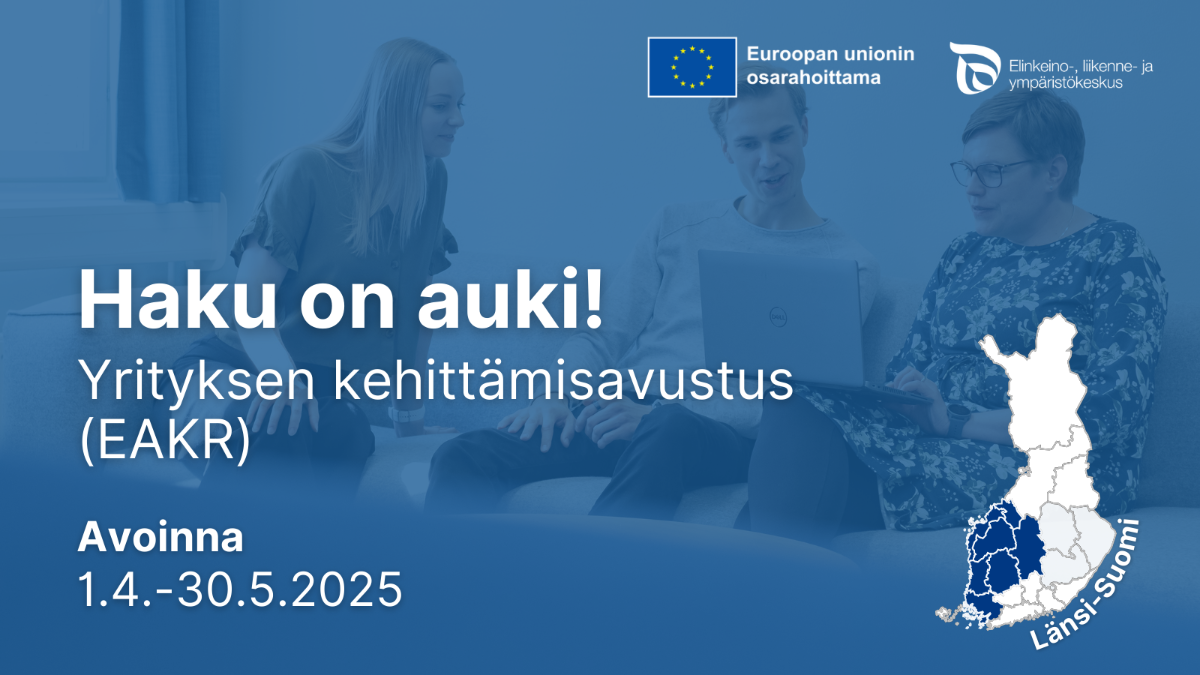 Kuvan teksti: Haku on auki! Yrityksen kehittämisavustus (EAKR). Avoinna 1.4.-30.5.2025. Suomen kartta, jossa tummennettuna Länsi-Suomen maakunnat. Logot: EU:n lippu tekstillä Euroopan unionin osarahoittama, ELY-keskus.