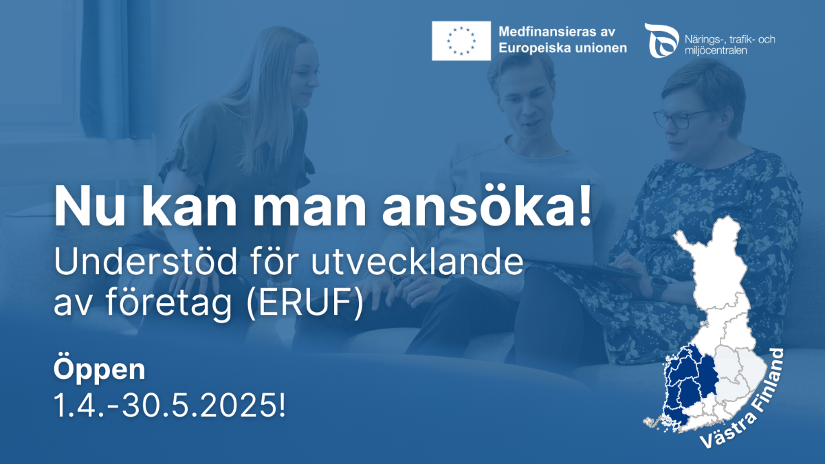 Nu kan man ansöka! Understöd för utvecklande av företag (ERUF), öppen 1.4.-30.5.2025! Västra Finland. Logon: Medfinansieras av Europeiska unionen och NTM-centralen.