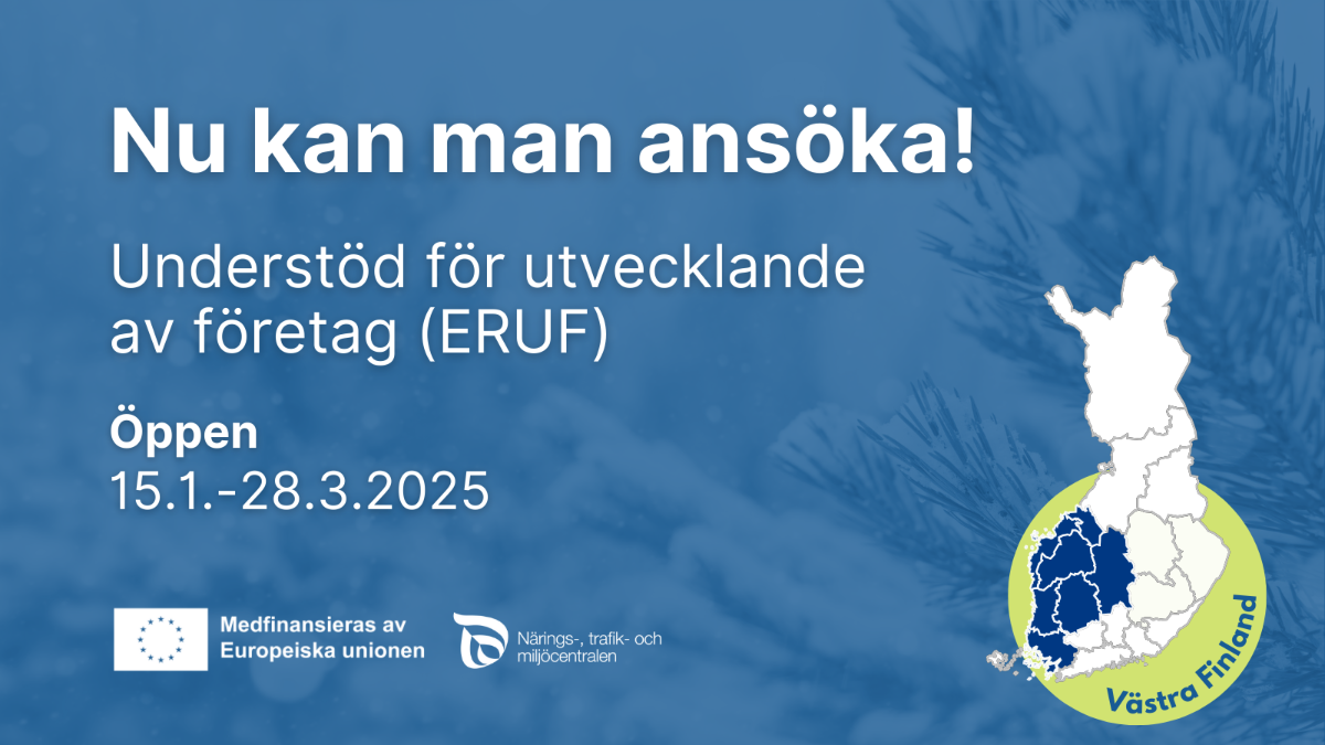 Nu kan man ansöka! Understöd för utvecklande av företag (ERUF), Öpppen 15.1.-28.3.2025. Logon: Medfinansieras av europeiska unionen, NTM-centralen. Västra Finland.