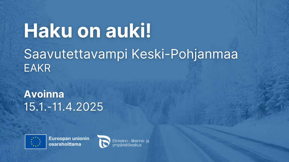 Haku on auki! Saavutettavampi Keski-Pohjanmaa, EAKR. Avoinna 15.1.-11.4.2025. Logot: EU:n lippu tekstillä Euroopan unionin osarahoittama, ELY-keskus.