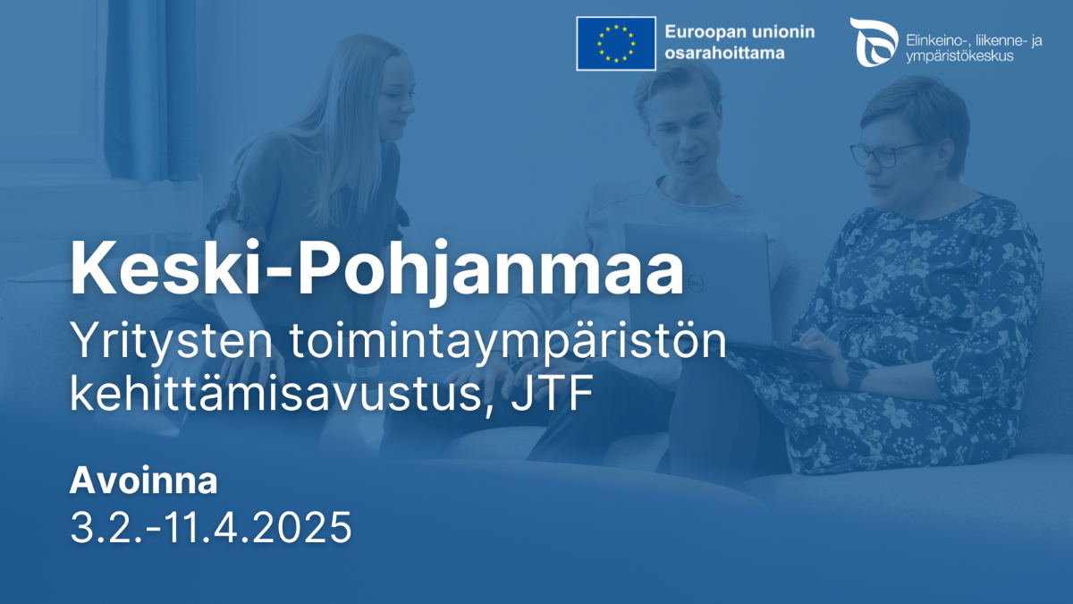 Keski-Pohjanmaa: Yritysten toimintaympäristön kehittämisavustus, JTF. Avoinna 3.2.-11.4.2025. Logot: EU:n lippu tekstillä Euroopan unionin osarahoittama, ELY-keskus.