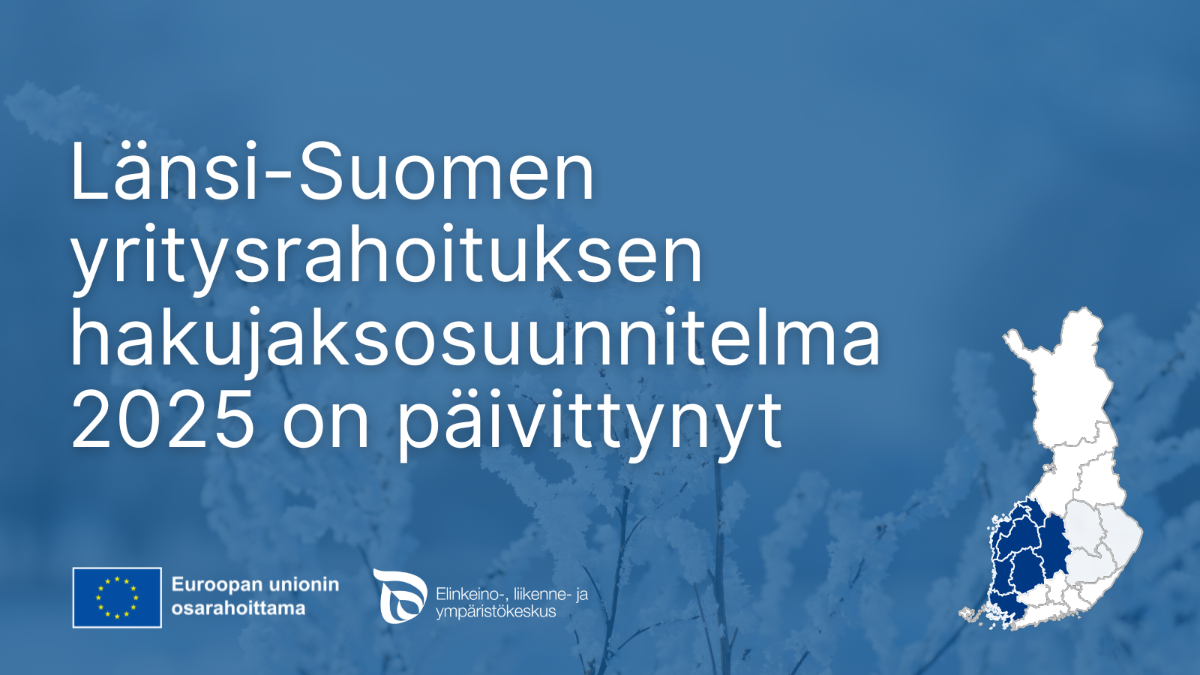 Länsi-Suomen yritysrahoituksen hakujaksosuunnitelma 2025 on päivittynyt. Logot: EU:n lippu tekstillä Euroopan unionin osarahoittama, ELY-keskus.