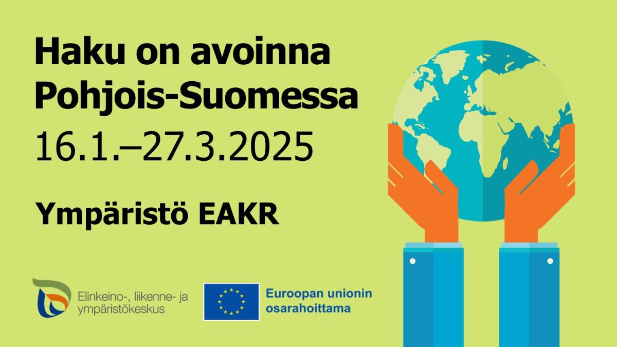 Haku on avoinna Pohjois-Suomessa 16.1.-27.3.2025 Ympäristö EAKR, Euroopan unionin osarahoittama ja ELY-keskuksen logot.