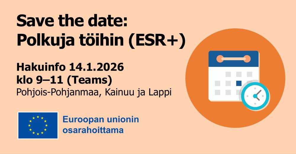 Save the date! Pohjois-Suomen ESR-haku erityistavoitteessa 4.1 Polkuja töihin hakuinfo