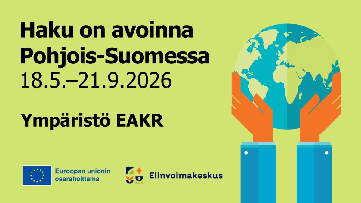 Hakukuva, jossa teksti: Haku avoinna Pohjois-Suomessa 18.5.-21.9.2026, Ympäristö EAKR, Euroopan unionin osarahoittama ja elinvoimakeskuksen logot.