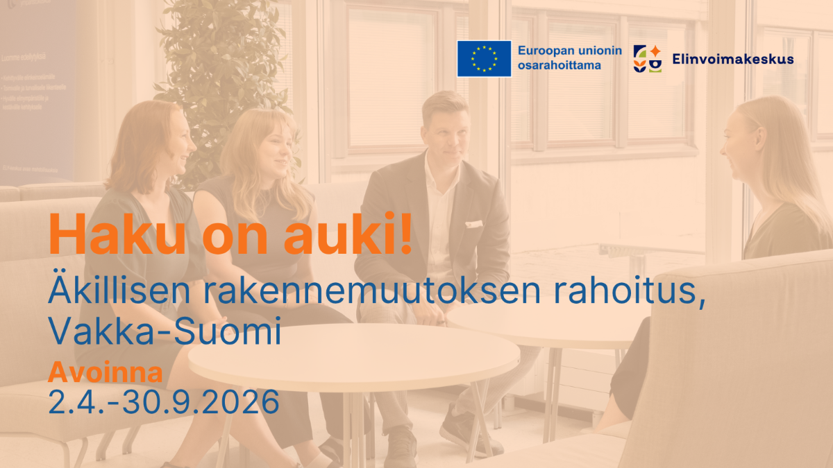 Haku on auki! Äkillisen rakennemuutoksen rahoitus, Vakka-Suomi. Avoinna 2.4.-30.9.2026. Logot: Elinvoimakeskus ja EU:n lippu tekstillä Euroopan unionin osarahoittama.