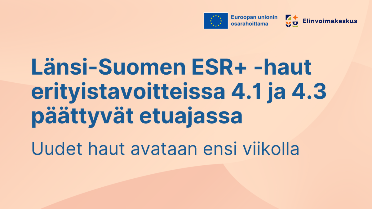 Länsi-Suomen ESR+ -haut erityistavoitteissa 4.1 ja 4.3 päättyvät etuajassa. Uudet haut avataan ensi viikolla.