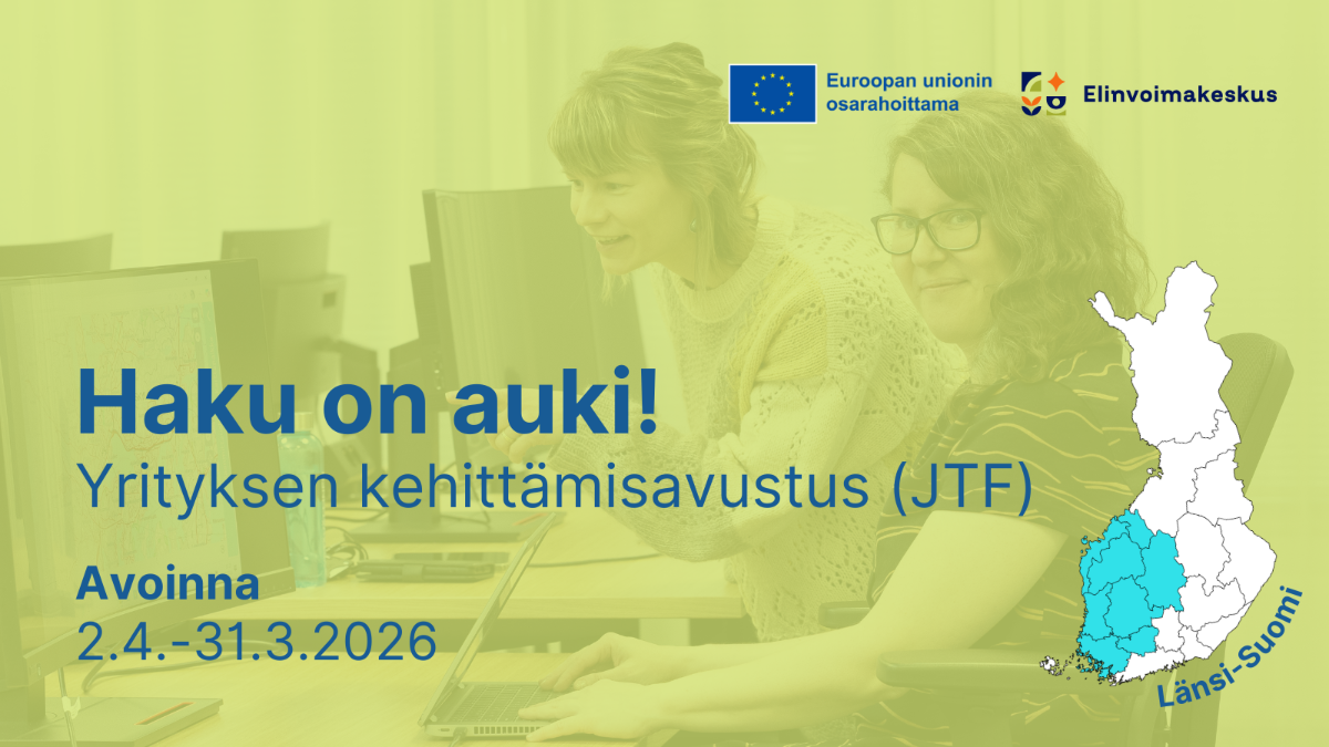 Haku on auki! Yrityksen kehittämisavustus (JTF) Avoinna 4.2.-31.3.2026 Länsi-Suomi. Logot: Elinvoimakeskus ja EU:n lippu tekstillä Euroopan unionin osarahoittama.