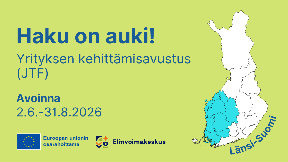Haku on auki! Yrityksen kehittämisavustus (JTF) Avoinna 2.6.-31.8.2026 Länsi-Suomi. Logot: Elinvoimakeskus ja EU:n lippu tekstillä Euroopan unionin osarahoittama.